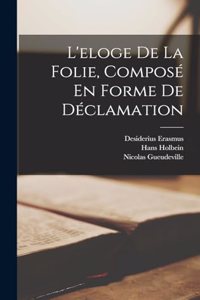 L'eloge De La Folie, Composé En Forme De Déclamation