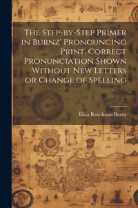 Step-by-step Primer in Burnz' Pronouncing Print. Correct Pronunciation Shown Without new Letters or Change of Spelling
