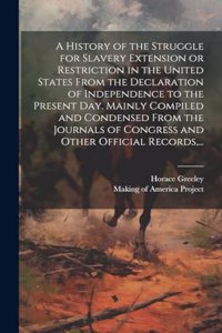 History of the Struggle for Slavery Extension or Restriction in the United States [electronic Resource] From the Declaration of Independence to the Present Day. Mainly Compiled and Condensed From the Journals of Congress and Other Official Records,