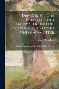 Der Christliche Ehegatte Und Hausvater Und Die Christliche Ehegattin Und Hausmutter