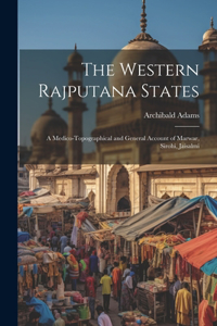 Western Rajputana States; a Medico-topographical and General Account of Marwar, Sirohi, Jaisalmi