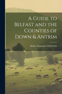 Guide to Belfast and the Counties of Down & Antrim