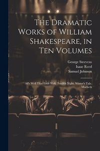 The Dramatic Works of William Shakespeare, in Ten Volumes