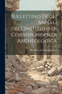 Bullettino Degli Annali dell'Instituto di Corrispondenza Archeologica