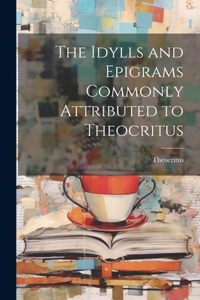 Idylls and Epigrams Commonly Attributed to Theocritus