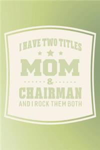I Have Two Titles Mom & Chairman And I Rock Them Both