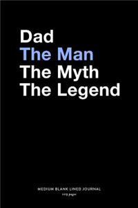 Dad The Man The Myth The Legend, Medium Blank Lined Journal, 109 Pages