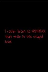 I rather listen to anthrax than write in this stupid book