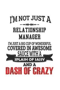 I'm Not Just A Relationship Manager I'm Just A Big Cup Of Wonderful Covered In Awesome Sauce With A Splash Of Sassy And A Dash Of Crazy