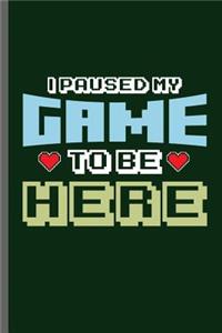 I paused my game to be Here