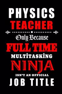 Physics Teacher Only Because Full Time Multitasking Ninja Isn't An Official Job Title
