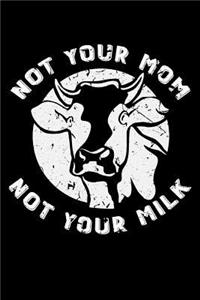 Not Your Mom Not Your Milk