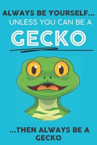 Always Be YourSelf Unless You Can Be A Gecko Then Always Be A Gecko