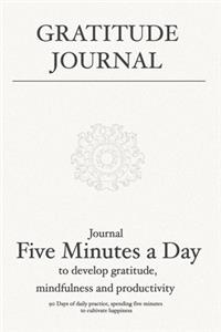 Gratitude Journal: Journal 5 minutes a day to develop gratitude, mindfulness and productivity: 90 Days of daily practice, spending five minutes to cultivate happiness