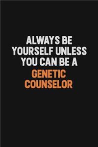 Always Be Yourself Unless You can Be A Genetic counselor