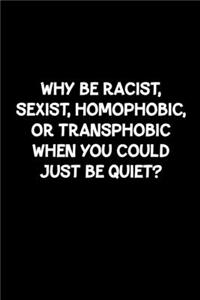 Why Be Racist, Sexist, Homophobic, Or Transphobic When You Could Just Be Quiet?