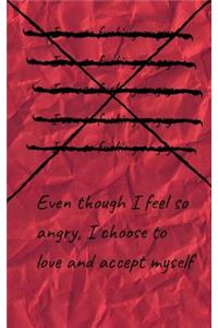 Even though I feel so angry, I choose to love and accept myself