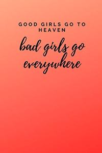 Good Girls Go to Heaven Bad Girls Go Everywhere