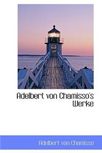 Adelbert Von Chamisso's Werke