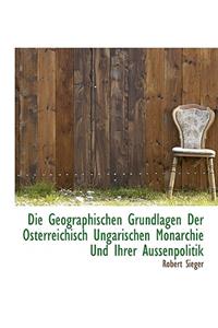 Die Geographischen Grundlagen Der Osterreichisch Ungarischen Monarchie Und Ihrer Aussenpolitik