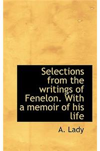 Selections from the Writings of Fenelon. with a Memoir of His Life