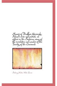 Memoir of Thaddeus Kosciuszko, Poland's Hero and Patriot, an Officer in the American Army of the REV