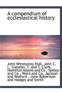 A Compendium of Ecclesiastical History