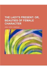 The Lady's Present; Or, Beauties of Female Character