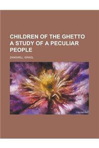 Children of the Ghetto a Study of a Peculiar People