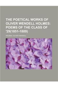The Poetical Works of Oliver Wendell Holmes; Poems of the Class of '29(1851-1889)