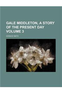 Gale Middleton, a Story of the Present Day Volume 3