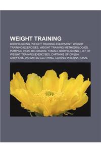 Weight Training: Bodybuilding, Weight Training Equipment, Weight Training Exercises, Weight Training Methodologies, Pumping Iron, Ric D