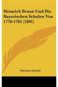 Heinrich Braun Und Die Bayerischen Schulen Von 1770-1781 (1891)