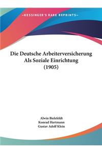 Die Deutsche Arbeiterversicherung ALS Soziale Einrichtung (1905)