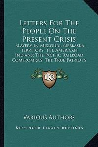 Letters For The People On The Present Crisis: Slavery In Missouri; Nebraska Territory; The American Indians; The Pacific Railroad Compromises; The True Patriot's Duties