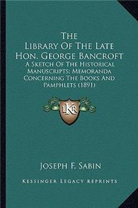 Library of the Late Hon. George Bancroft the Library of the Late Hon. George Bancroft