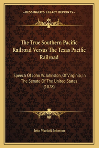 The True Southern Pacific Railroad Versus The Texas Pacific Railroad