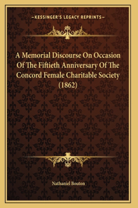 A Memorial Discourse On Occasion Of The Fiftieth Anniversary Of The Concord Female Charitable Society (1862)