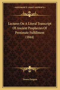 Lectures On A Literal Transcript Of Ancient Prophecies Of Proximate Fulfillment (1844)