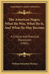 The American Negro, What He Was, What He Is, And What He May Become