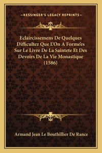 Eclaircissemens De Quelques Difficultez Que L'On A Forme'es Sur Le Livre De La Saintete Et Des Devoirs De La Vie Monastique (1586)