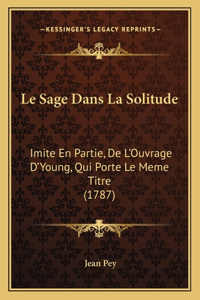 Sage Dans La Solitude: Imite En Partie, De L'Ouvrage D'Young, Qui Porte Le Meme Titre (1787)