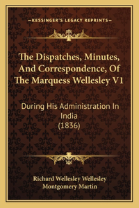 Dispatches, Minutes, And Correspondence, Of The Marquess Wellesley V1