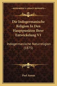 Indogermanische Religion In Den Hauptpunkten Ihrer Entwickelung V1