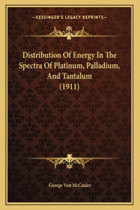 Distribution Of Energy In The Spectra Of Platinum, Palladium, And Tantalum (1911)