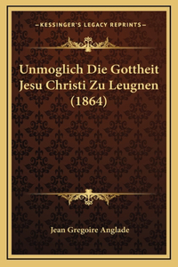 Unmoglich Die Gottheit Jesu Christi Zu Leugnen (1864)