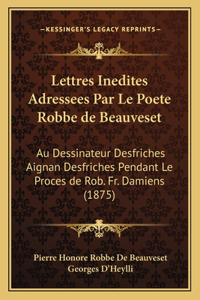 Lettres Inedites Adressees Par Le Poete Robbe de Beauveset