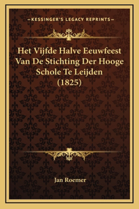 Het Vijfde Halve Eeuwfeest Van De Stichting Der Hooge Schole Te Leijden (1825)