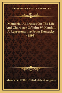 Memorial Addresses On The Life And Character Of John W. Kendall, A Representative From Kentucky (1893)