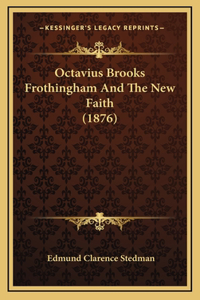 Octavius Brooks Frothingham And The New Faith (1876)